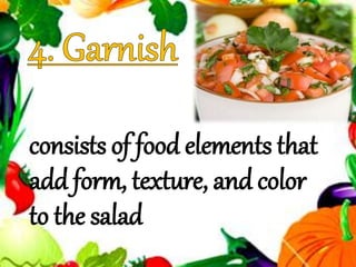 consists of food elements that
add form, texture, and color
to the salad
 