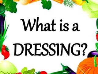 What is a
DRESSING?
 