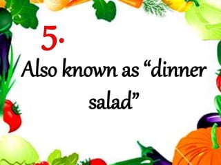 Also known as “dinner
salad”
 