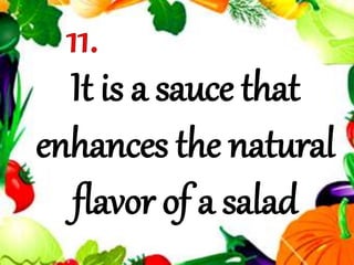 It is a sauce that
enhances the natural
flavor of a salad
 