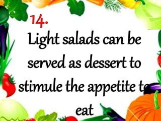 Light salads can be
served as dessert to
stimule the appetite to
eat
 