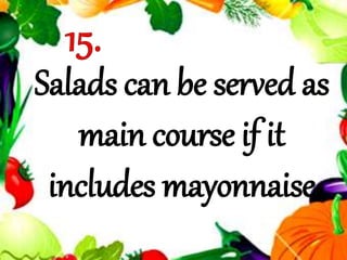 Salads can be served as
main course if it
includes mayonnaise
 