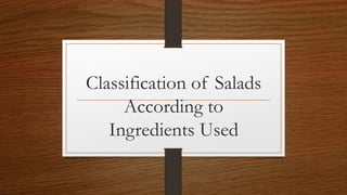 Classification of Salads
According to
Ingredients Used
 