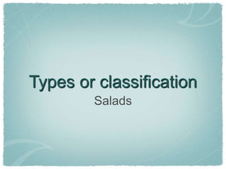 Types or classification
Salads
 