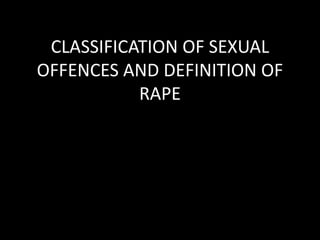 CLASSIFICATION OF SEXUAL 
OFFENCES AND DEFINITION OF 
RAPE 
 