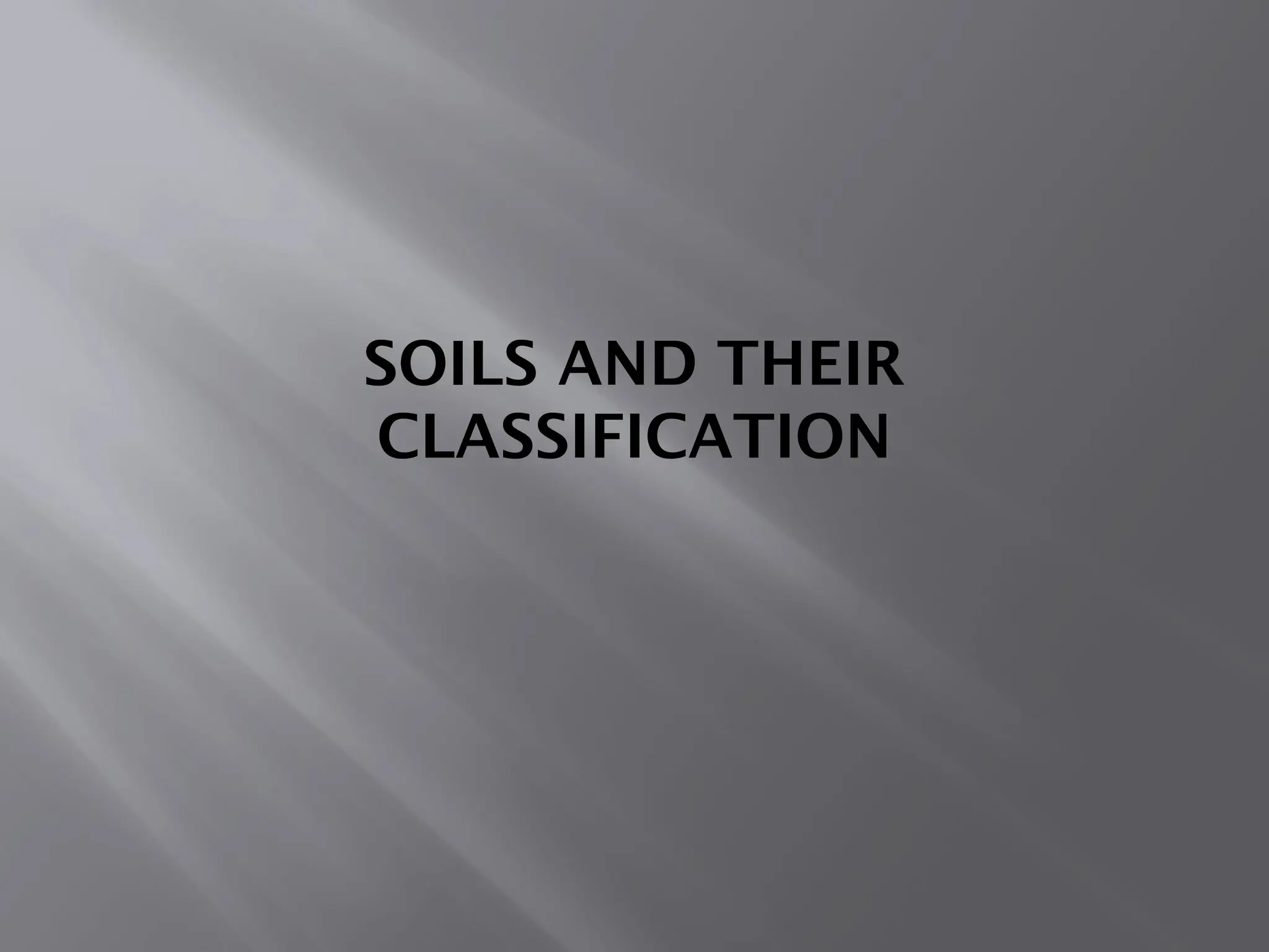 SOILS AND THEIR
CLASSIFICATION
 