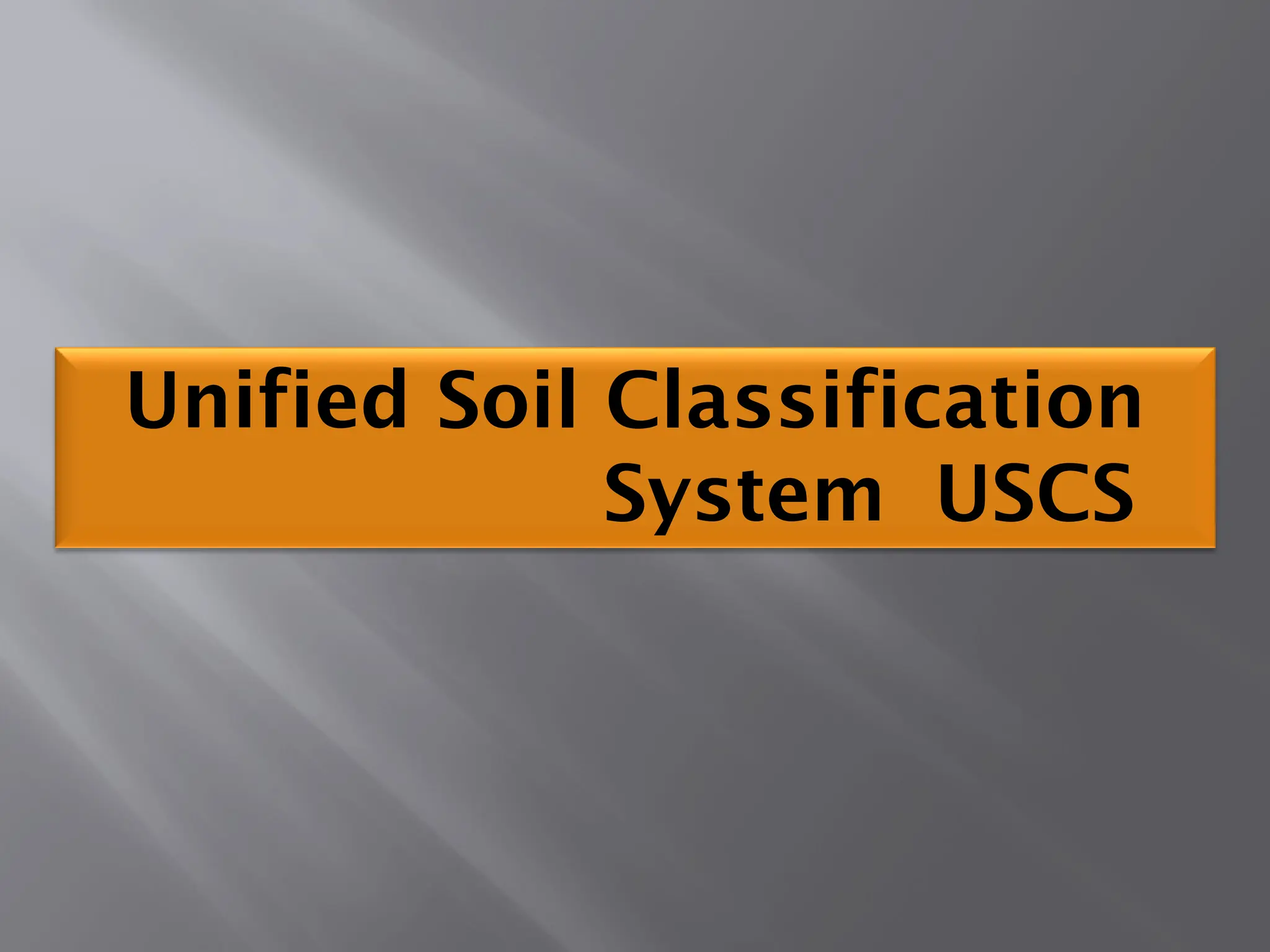 Unified Soil Classification
System USCS
 