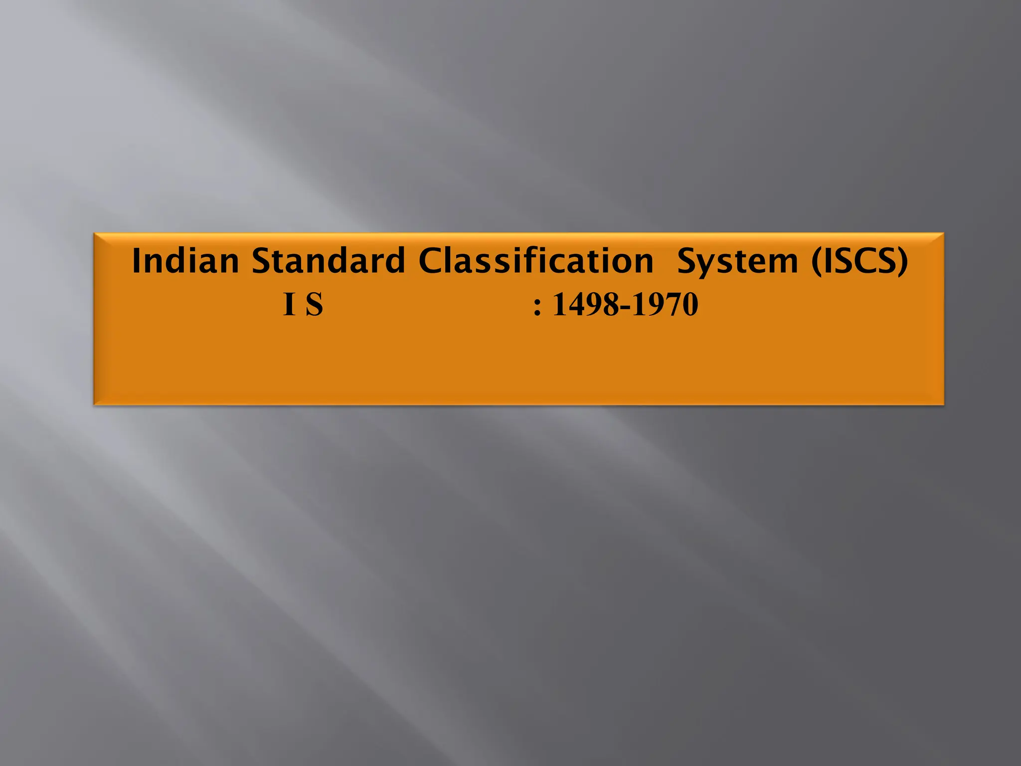 Indian Standard Classification System (ISCS)
I S : 1498-1970
 
