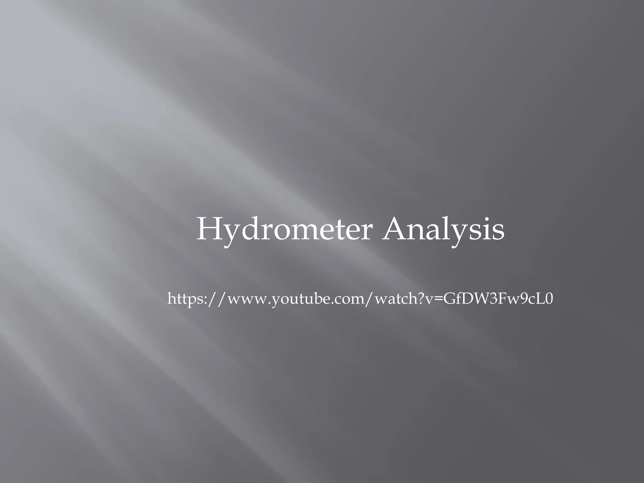 Hydrometer Analysis
https://www.youtube.com/watch?v=GfDW3Fw9cL0
 