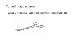 Curved mayo scissors
• Curved Mayo scissors - Used to cut heavy tissue fascia,muscle etc
 