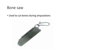 Bone saw
• Used to cut bones during amputations
 