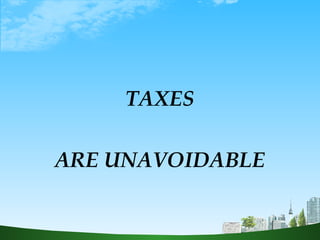 TAXES ARE UNAVOIDABLE 