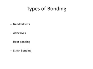 Types of Bonding
– Needled felts
– Adhesives
– Heat bonding
– Stitch bonding

 