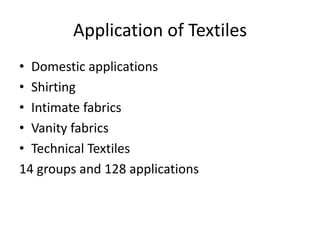 Application of Textiles
• Domestic applications
• Shirting
• Intimate fabrics
• Vanity fabrics
• Technical Textiles
14 groups and 128 applications

 