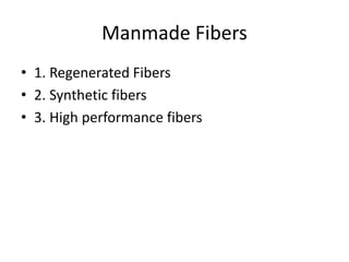 Manmade Fibers
• 1. Regenerated Fibers
• 2. Synthetic fibers
• 3. High performance fibers
 