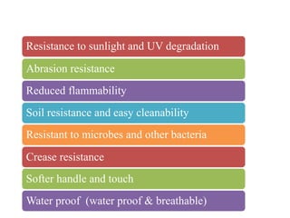 ffffffCh
Resistance to sunlight and UV degradation
Abrasion resistance
Reduced flammability
Soil resistance and easy cleanability
Resistant to microbes and other bacteria
Crease resistance
Softer handle and touch
Water proof (water proof & breathable)
 