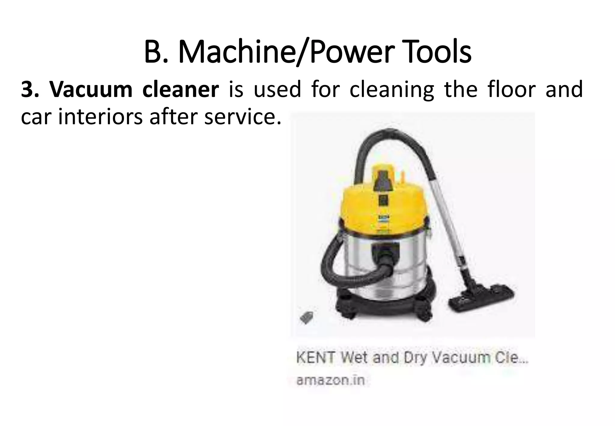 B. Machine/Power Tools
3. Vacuum cleaner is used for cleaning the floor and
car interiors after service.
 