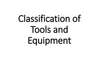 Classification of
Tools and
Equipment
 