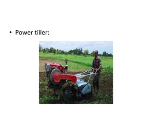 • Power tiller:
 