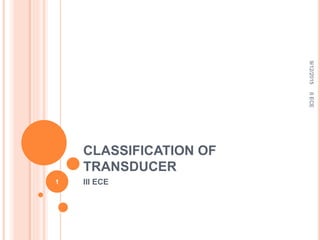 CLASSIFICATION OF
TRANSDUCER
III ECE
9/12/2015IIECE
1
 