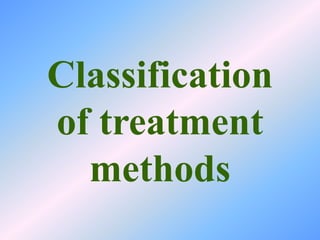 Classification
of treatment
methods
 