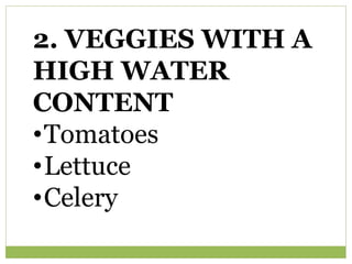 2. VEGGIES WITH A
HIGH WATER
CONTENT
•Tomatoes
•Lettuce
•Celery
 