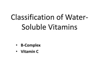 Classification of Water-
Soluble Vitamins
• B-Complex
• Vitamin C
 