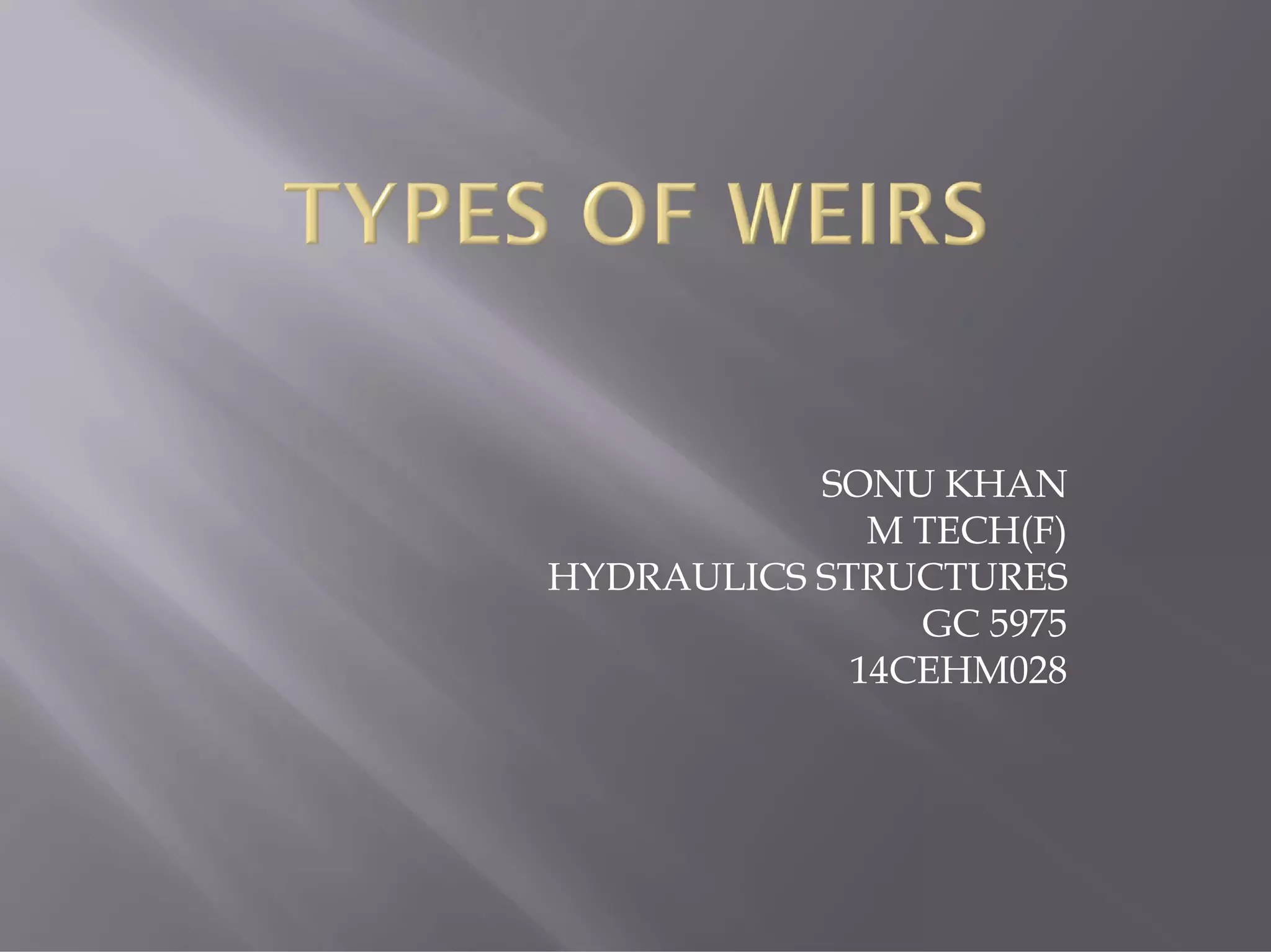 SONU KHAN
M TECH(F)
HYDRAULICS STRUCTURES
GC 5975
14CEHM028
 