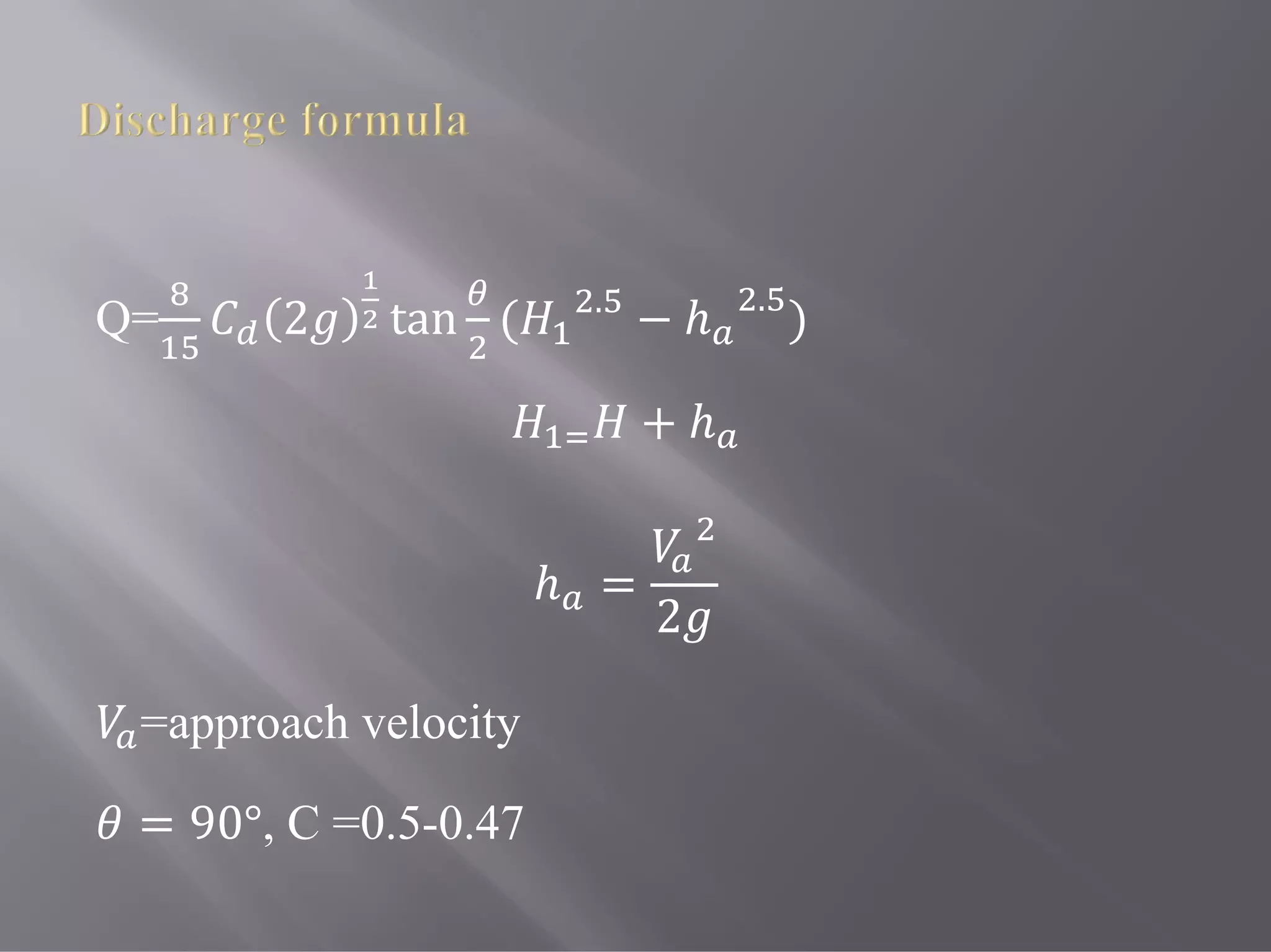 Q= 2 tan ( .
− ℎ .
)
+ ℎ
ℎ =
2
=approach velocity
= 90°, C =0.5-0.47
 