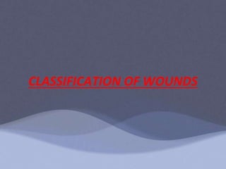 CLASSIFICATION OF WOUNDS
 