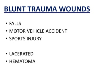 BLUNT TRAUMA WOUNDS
• FALLS
• MOTOR VEHICLE ACCIDENT
• SPORTS INJURY
• LACERATED
• HEMATOMA
 