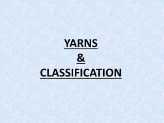 YARNS
&
CLASSIFICATION
 
