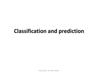 Classification and prediction




          Prepared By - Mr. Nilesh Magar
 