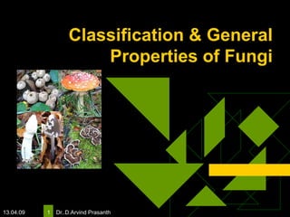13.04.09 Dr..D.Arvind Prasanth1
Classification & General
Properties of Fungi
 