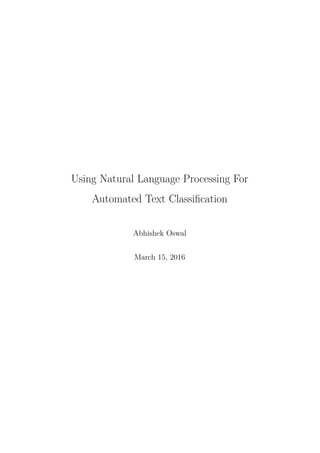 Using Natural Language Processing For
Automated Text Classiﬁcation
Abhishek Oswal
March 15, 2016
 