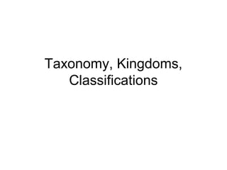 Taxonomy, Kingdoms,
   Classifications
 