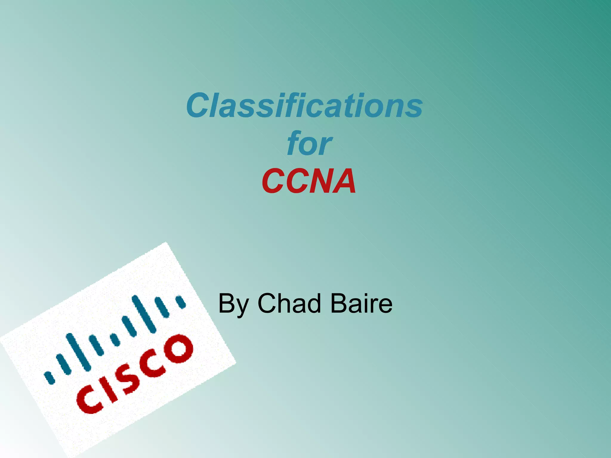 Classifications for CCNA By Chad Baire