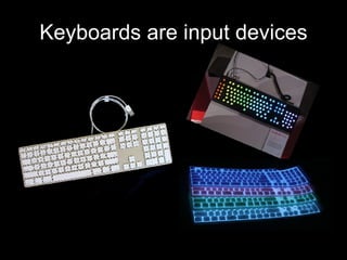Keyboards are input devices