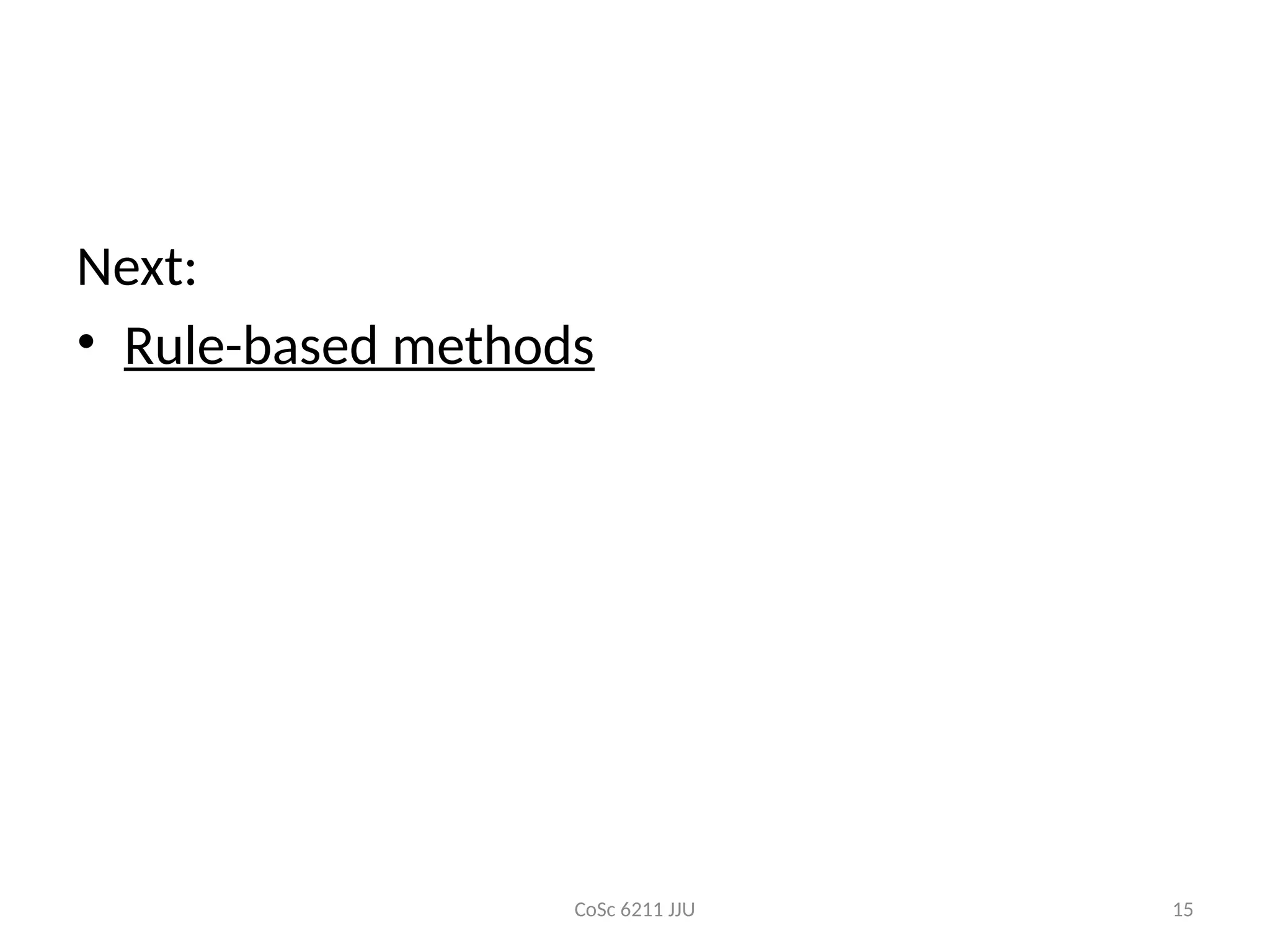 CoSc 6211 JJU 15
Next:
• Rule-based methods
 
