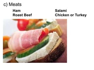 c) Meats
Ham Salami
Roast Beef Chicken or Turkey
 