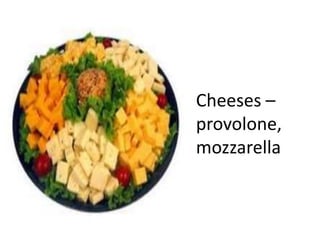 Cheeses –
provolone,
mozzarella
 