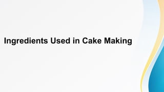 Ingredients Used in Cake Making
 