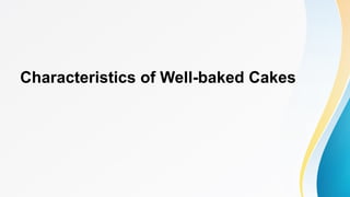 Characteristics of Well-baked Cakes
 