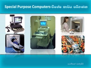 fgksika pkaøisß
Special Purpose Computers-úfYaI ld¾h mß.Kl
POS
CT Scanner
ATM
Robotic Hands
 
