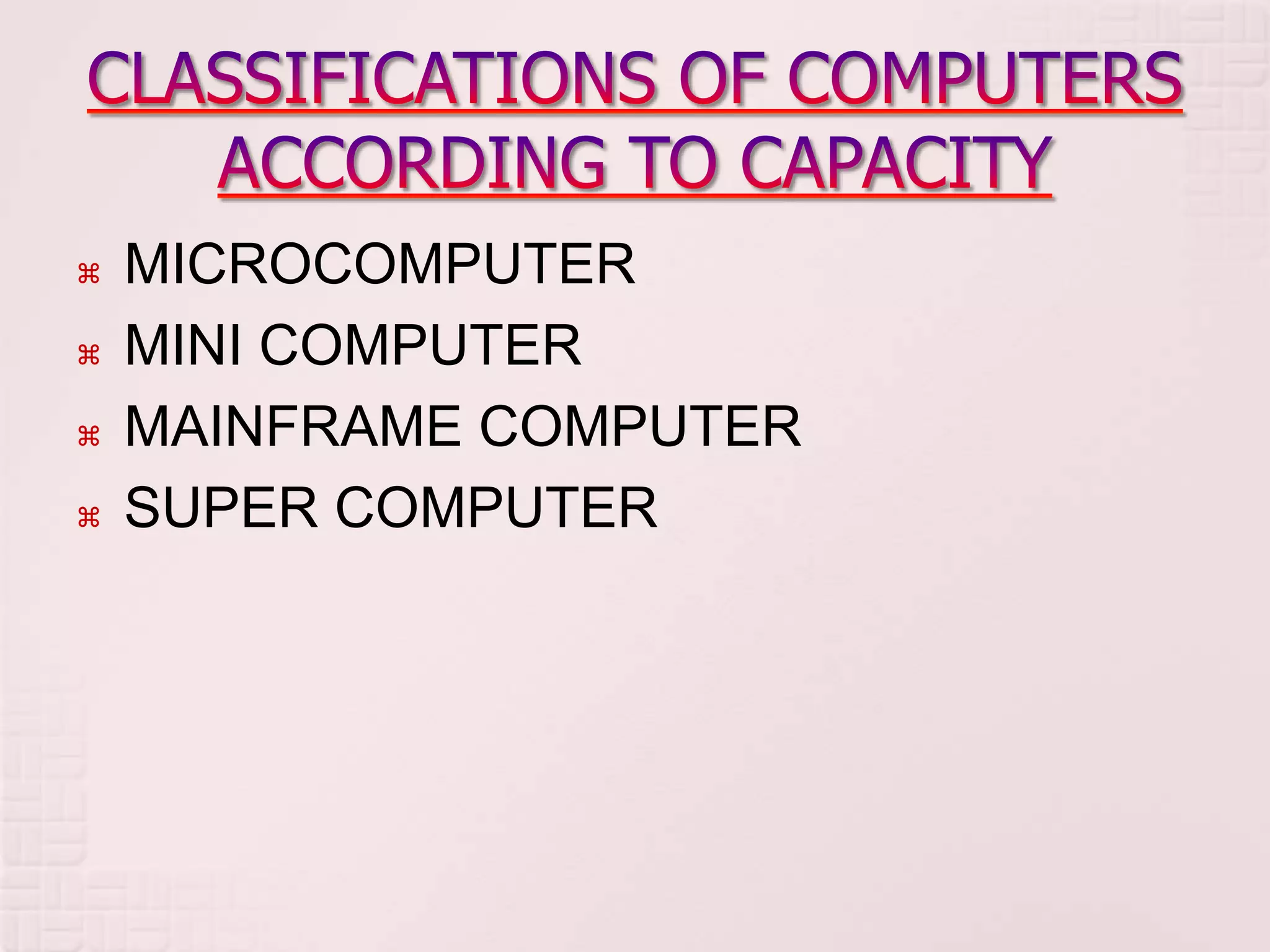  MICROCOMPUTER
 MINI COMPUTER
 MAINFRAME COMPUTER
 SUPER COMPUTER
 