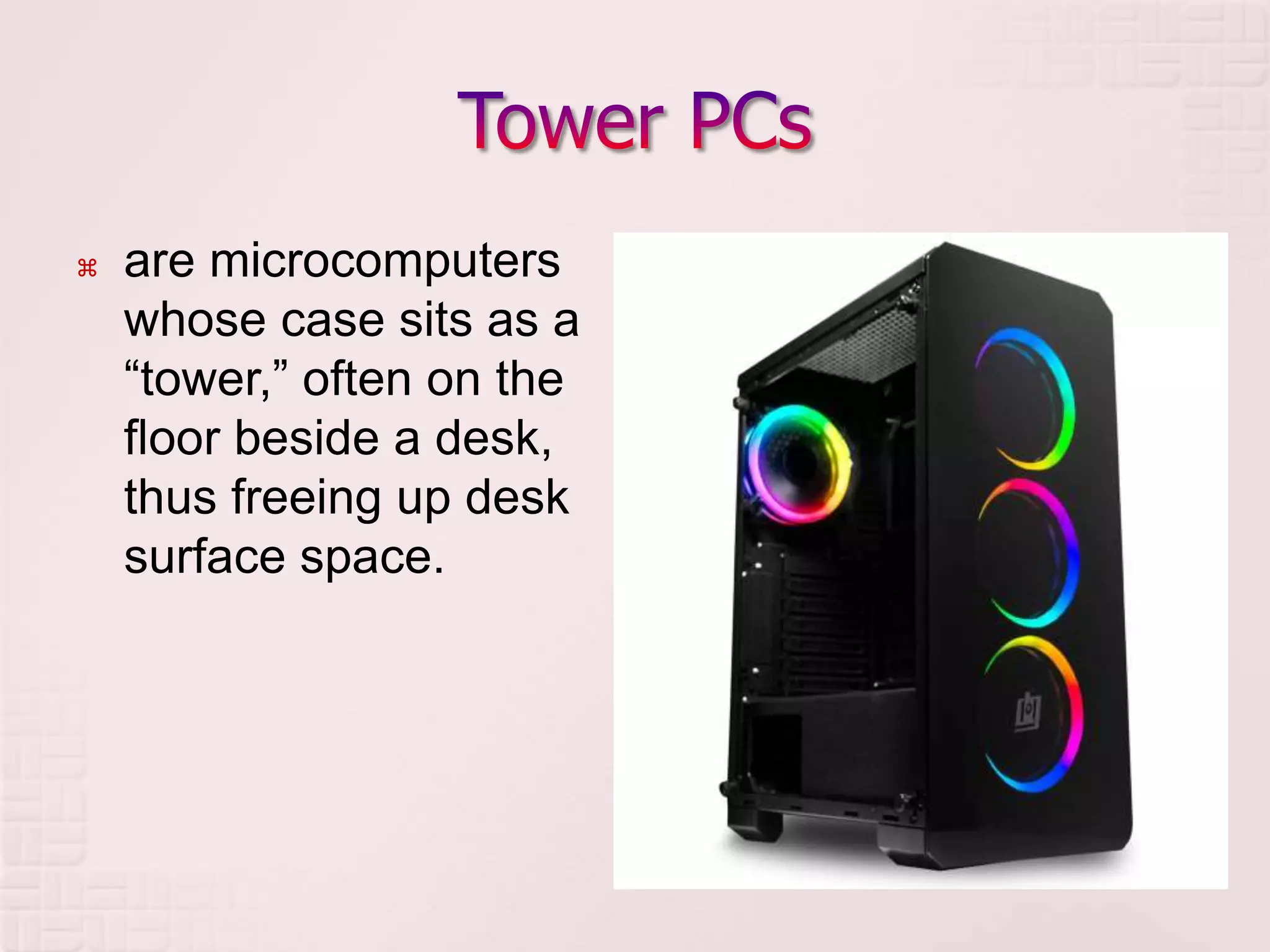  are microcomputers
whose case sits as a
“tower,” often on the
floor beside a desk,
thus freeing up desk
surface space.
 