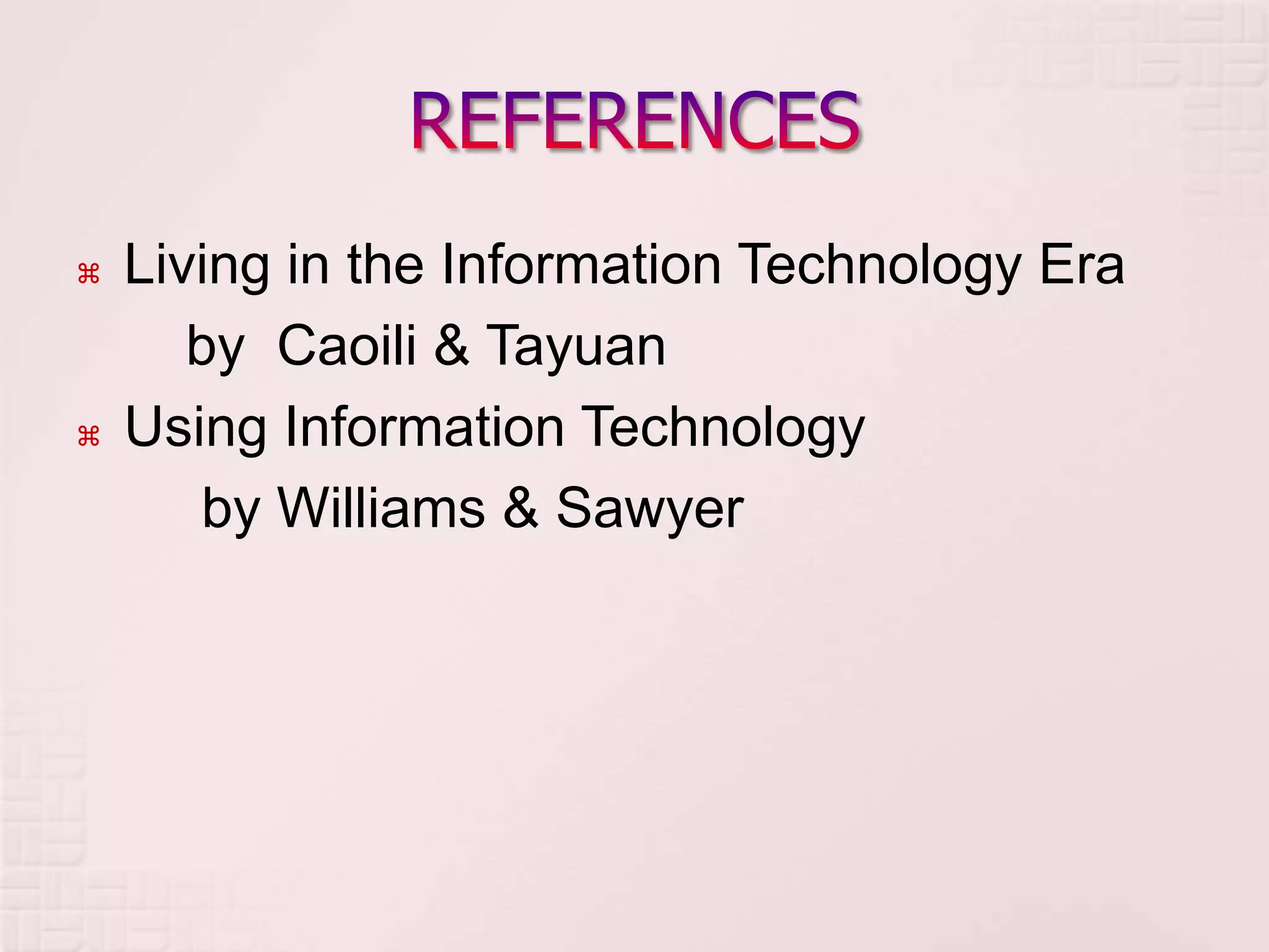  Living in the Information Technology Era
by Caoili & Tayuan
 Using Information Technology
by Williams & Sawyer
 