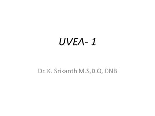 UVEA- 1
Dr. K. Srikanth M.S,D.O, DNB
 