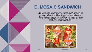 D. MOSAIC SANDWICH
An alternate color of slices of bread is
preferable for this type of sandwich.
The initial step is simi...