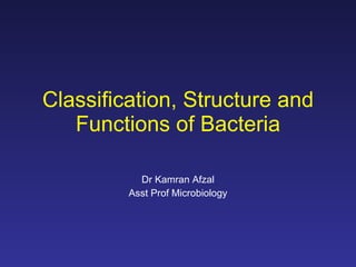 Classification, Structure and Functions of Bacteria Dr Kamran Afzal Asst Prof Microbiology 